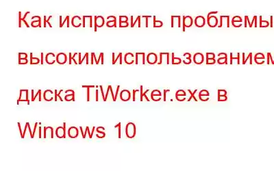 Как исправить проблемы с высоким использованием диска TiWorker.exe в Windows 10