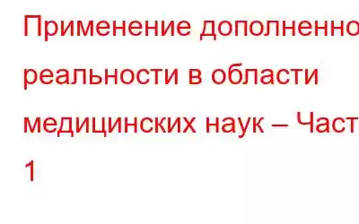 Применение дополненной реальности в области медицинских наук – Часть 1