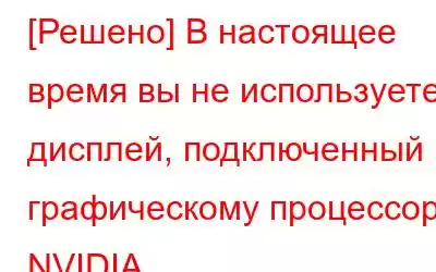 [Решено] В настоящее время вы не используете дисплей, подключенный к графическому процессору NVIDIA.