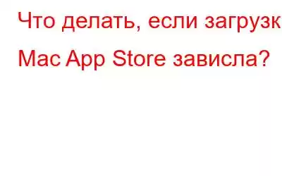 Что делать, если загрузка Mac App Store зависла?