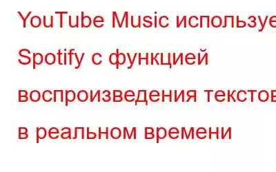 YouTube Music использует Spotify с функцией воспроизведения текстов в реальном времени