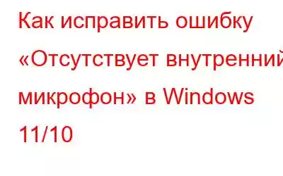 Как исправить ошибку «Отсутствует внутренний микрофон» в Windows 11/10