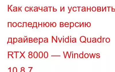 Как скачать и установить последнюю версию драйвера Nvidia Quadro RTX 8000 — Windows 10,8,7