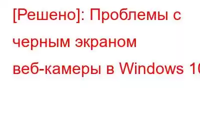 [Решено]: Проблемы с черным экраном веб-камеры в Windows 10