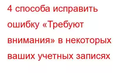 4 способа исправить ошибку «Требуют внимания» в некоторых ваших учетных записях