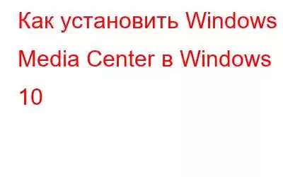 Как установить Windows Media Center в Windows 10