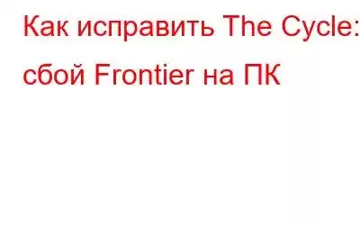 Как исправить The Cycle: сбой Frontier на ПК