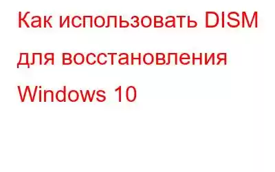 Как использовать DISM для восстановления Windows 10