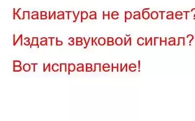 Клавиатура не работает? Издать звуковой сигнал? Вот исправление!