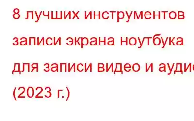 8 лучших инструментов записи экрана ноутбука для записи видео и аудио (2023 г.)