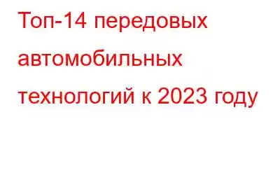 Топ-14 передовых автомобильных технологий к 2023 году