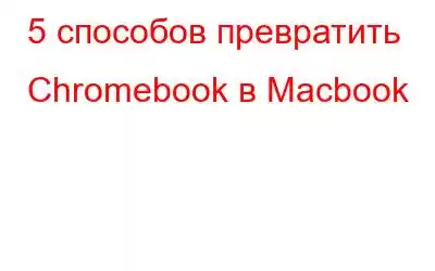 5 способов превратить Chromebook в Macbook