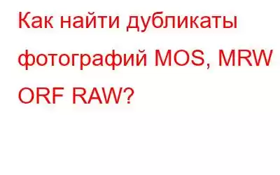 Как найти дубликаты фотографий MOS, MRW и ​​ORF RAW?