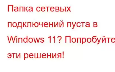 Папка сетевых подключений пуста в Windows 11? Попробуйте эти решения!