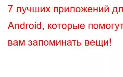 7 лучших приложений для Android, которые помогут вам запоминать вещи!