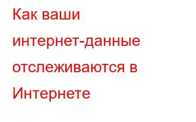 Как ваши интернет-данные отслеживаются в Интернете