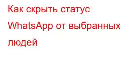 Как скрыть статус WhatsApp от выбранных людей