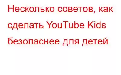 Несколько советов, как сделать YouTube Kids безопаснее для детей