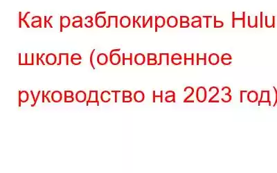 Как разблокировать Hulu в школе (обновленное руководство на 2023 год)