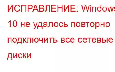 ИСПРАВЛЕНИЕ: Windows 10 не удалось повторно подключить все сетевые диски