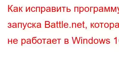 Как исправить программу запуска Battle.net, которая не работает в Windows 10