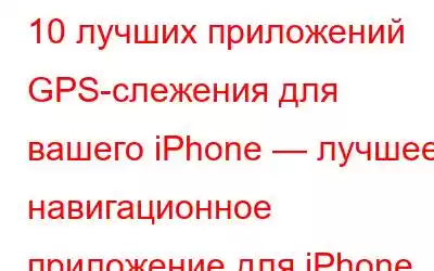 10 лучших приложений GPS-слежения для вашего iPhone — лучшее навигационное приложение для iPhone