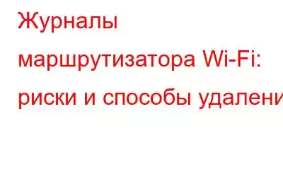 Журналы маршрутизатора Wi-Fi: риски и способы удаления