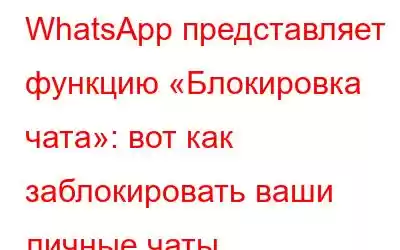 WhatsApp представляет функцию «Блокировка чата»: вот как заблокировать ваши личные чаты