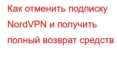 Как отменить подписку NordVPN и получить полный возврат средств