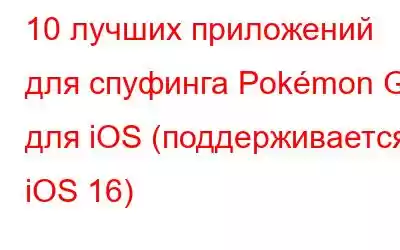 10 лучших приложений для спуфинга Pokémon Go для iOS (поддерживается iOS 16)