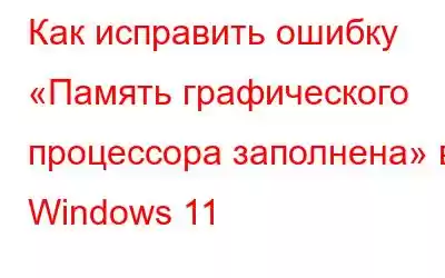 Как исправить ошибку «Память графического процессора заполнена» в Windows 11