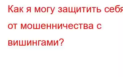 Как я могу защитить себя от мошенничества с вишингами?