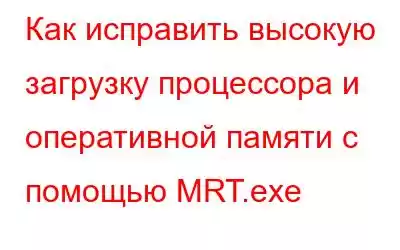 Как исправить высокую загрузку процессора и оперативной памяти с помощью MRT.exe