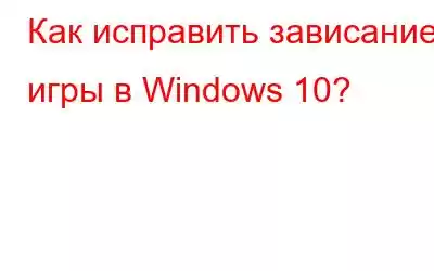 Как исправить зависание игры в Windows 10?