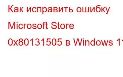 Как исправить ошибку Microsoft Store 0x80131505 в Windows 11