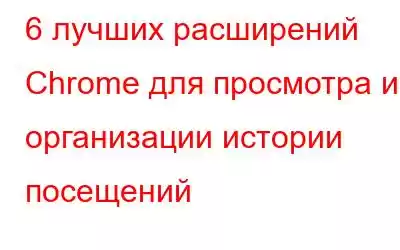 6 лучших расширений Chrome для просмотра и организации истории посещений