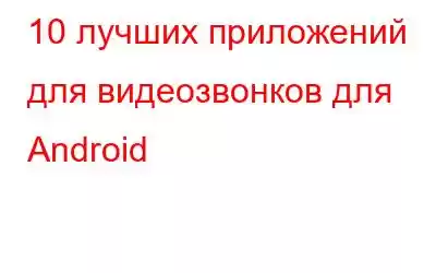 10 лучших приложений для видеозвонков для Android