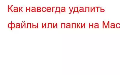 Как навсегда удалить файлы или папки на Mac