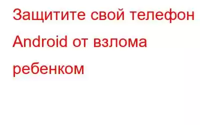 Защитите свой телефон Android от взлома ребенком