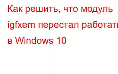 Как решить, что модуль igfxem перестал работать в Windows 10