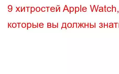 9 хитростей Apple Watch, которые вы должны знать!