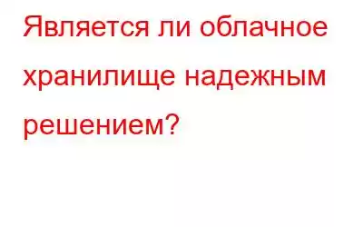 Является ли облачное хранилище надежным решением?