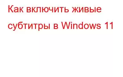 Как включить живые субтитры в Windows 11