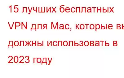 15 лучших бесплатных VPN для Mac, которые вы должны использовать в 2023 году