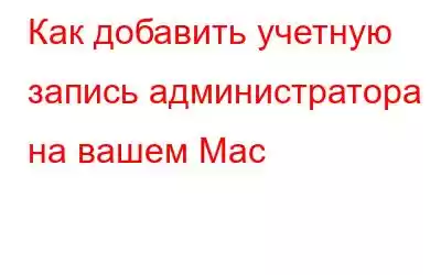 Как добавить учетную запись администратора на вашем Mac