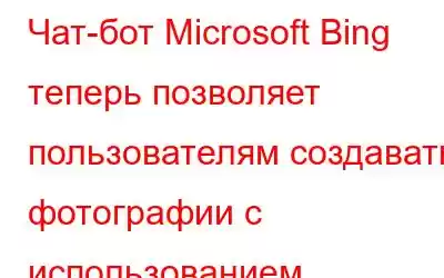 Чат-бот Microsoft Bing теперь позволяет пользователям создавать фотографии с использованием искусственног