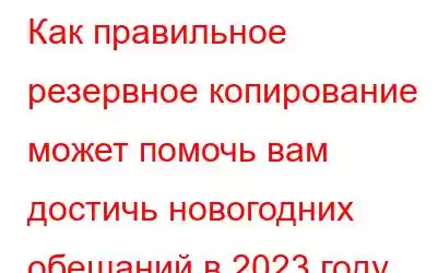 Как правильное резервное копирование может помочь вам достичь новогодних обещаний в 2023 году