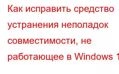 Как исправить средство устранения неполадок совместимости, не работающее в Windows 11