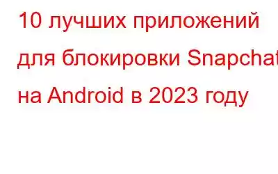 10 лучших приложений для блокировки Snapchat на Android в 2023 году