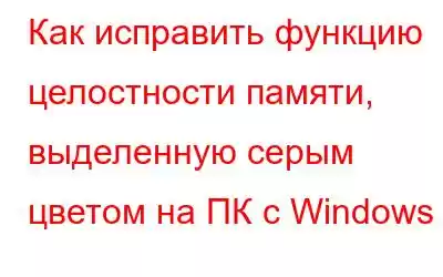 Как исправить функцию целостности памяти, выделенную серым цветом на ПК с Windows